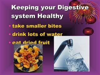 Keeping your Digestive system Healthy take smaller bites drink lots of water eat dried fruit 