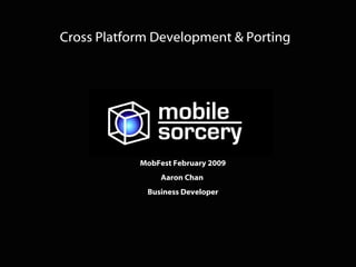 MobFest February 2009 Aaron Chan  Business Developer Cross  Platform  Development & Porting 