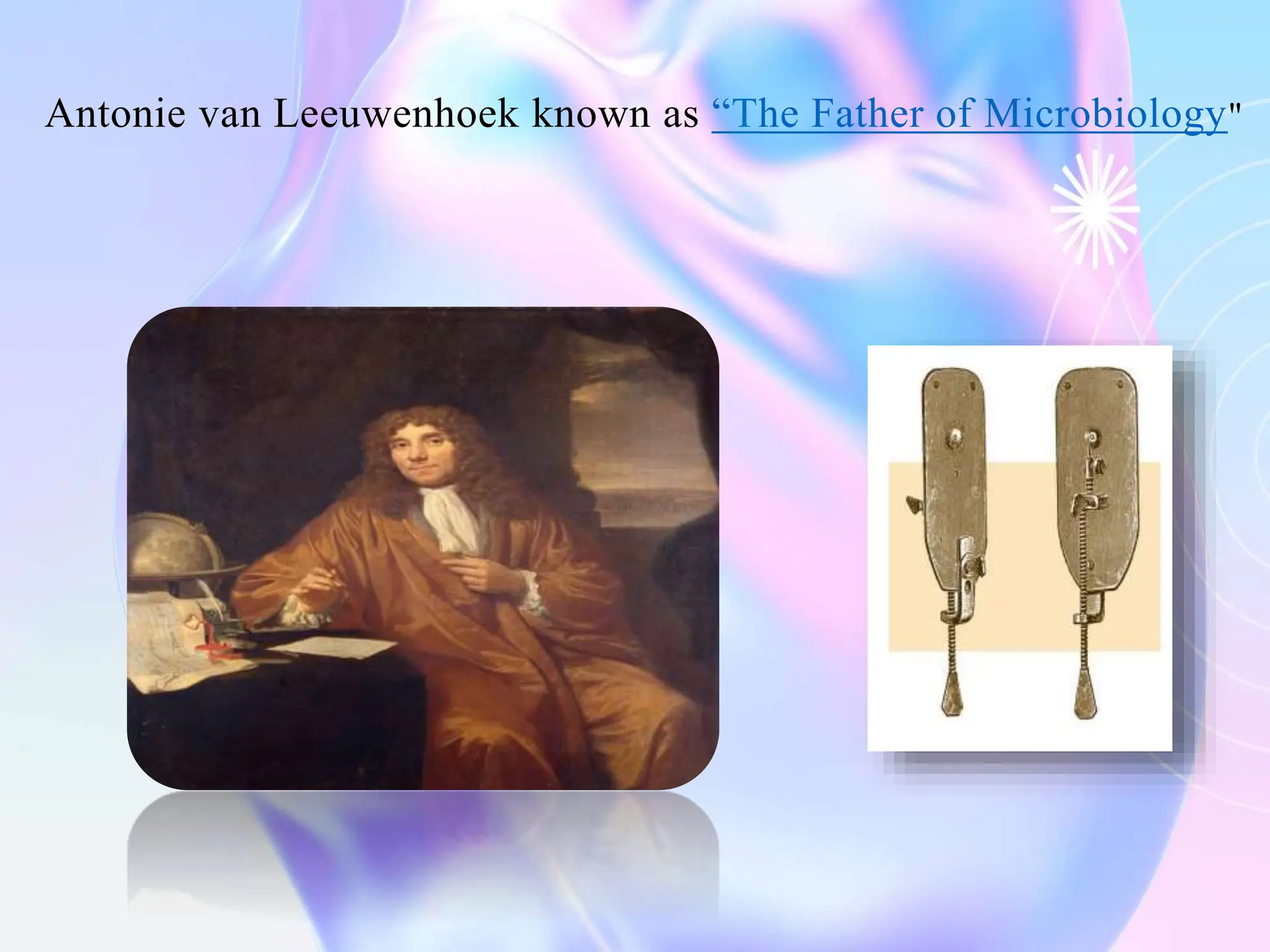 Antonie van Leeuwenhoek known as “The Father of Microbiology"
 