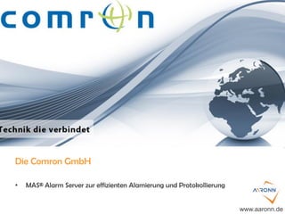 Die Comron GmbH
• MAS® Alarm Server zur effizienten Alamierung und Protokollierung
www.aaronn.de
 
