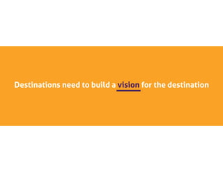 Destinations need to build a vision for the destination