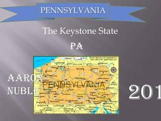 PENNSYLVANIA

    The Keystone State
          PA


Aaron
Nuble                    201
 