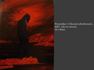 Firewalker 1( Kuwait afterburner),
2007, oils on canvas,
30 +40cm
 