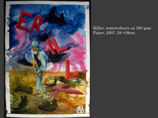 Killer, watercolours on 300 gsm
Paper, 2007 ,28 +39cm.
 