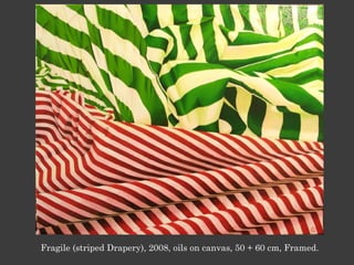 Fragile (striped Drapery), 2008, oils on canvas, 50 + 60 cm, Framed.
 