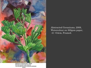 Abstracted Geraniums, 2008,
Watercolour on 300gsm paper,
41 +54cm, Framed.
 