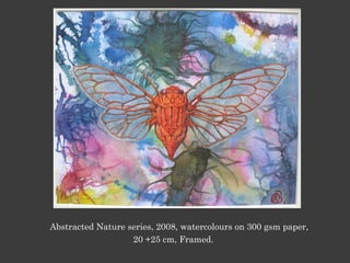 Abstracted Nature series, 2008, watercolours on 300 gsm paper,
20 +25 cm, Framed.
 