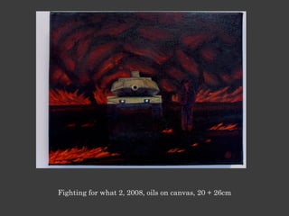 Fighting for what 2, 2008, oils on canvas, 20 + 26cm
 
