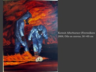 Kuwait Afterburner (Firewalkers 1
2008, Oils on canvas, 50 +65 cm
 