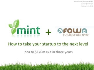 Aaron Patzer, Founder & CEO [email_address] February 23, 2010 How to take your startup to the next level Idea to $170m exi...