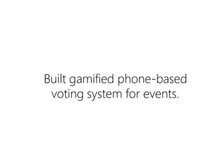 Built gamified phone-based
voting system for events.

 