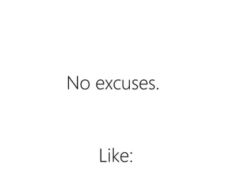 No excuses.

Like:

 