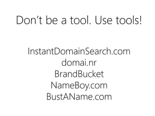 Don’t be a tool. Use a tool!
InstantDomainSearch.com
domai.nr
BrandBucket
NameBoy.com
BustAName.com

 