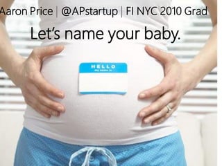 Aaron Price | @APstartup | FI NYC 2010 Grad

Let’s name your baby.

 