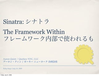 Sinatra:
    The Framework Within



    Aaron Quint / Quirkey NYC, LLC
                    /

    Ruby Kaigi / July 18, 2009


Friday, July 31, 2009
 