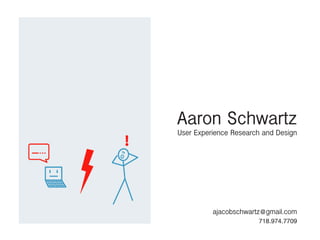 Aaron Schwartz
User Experience Research and Design




          ajacobschwartz@gmail.com
                        718.974.7709
 