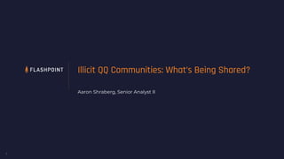 Illicit QQ Communities: What’s Being Shared?
Aaron Shraberg, Senior Analyst II
1
 