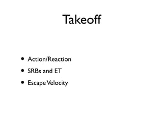 Takeoff
• Action/Reaction
• SRBs and ET
• EscapeVelocity
 