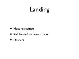 Landing
• Heat resistance
• Reinforced carbon-carbon
• Descent
 