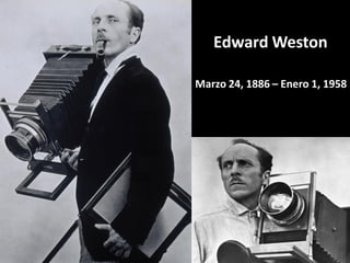 Edward Weston
Edward Weston
Marzo 24, 1886 – Enero 1, 1958
 