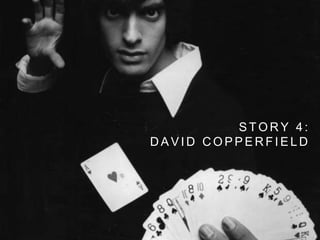 S T O R Y 4 :
D A V I D C O P P E R F I E L D
 