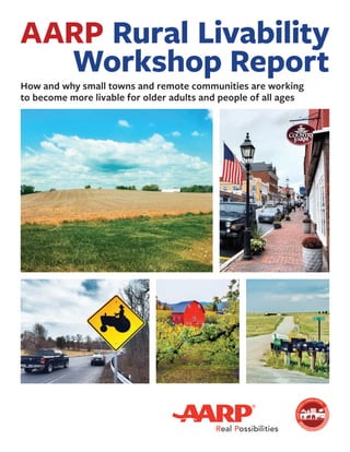AARP Rural Livability
Workshop Report
How and why small towns and remote communities are working
to become more livable for older adults and people of all ages
 
