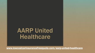 www.lowcostcarinsurancefreequote.com/aarp-united-healthcare
AARP United
Healthcare
 