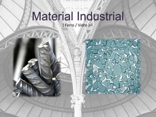 Material Industrial
      ( Ferro / Vidro )
 
