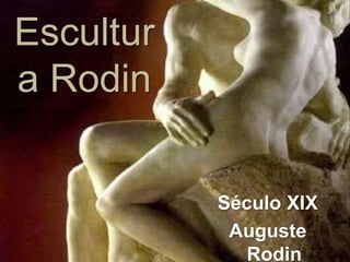 Escultur
a Rodin


           Século XIX
            Auguste
              Rodin
 