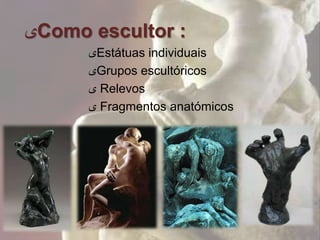 ‫ى‬Como escultor :
      ‫ى‬Estátuas individuais
      ‫ى‬Grupos escultóricos
      ‫ ى‬Relevos
      ‫ ى‬Fragmentos anatómicos
 