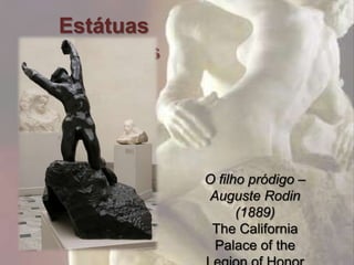 Estátuas
Individuais




              O filho pródigo –
               Auguste Rodin
                    (1889)
               The California
                Palace of the
 