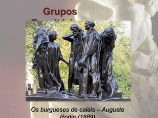Grupos
Escultóricos




Os burgueses de calais – Auguste
 