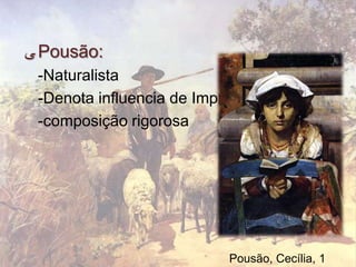 ‫ ﯽ‬Pousão:
 -Naturalista
 -Denota influencia de Impressionismo
 -composição rigorosa




                           Pousã...