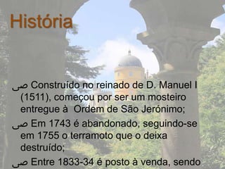 História


‫ ﴅ‬Construído no reinado de D. Manuel I
 (1511), começou por ser um mosteiro
 entregue à Ordem de São Jerónimo...