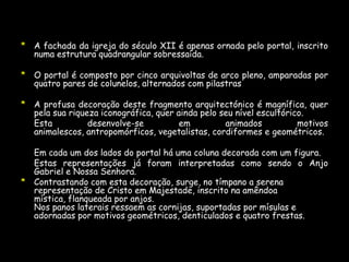 Interiormente, é igualmente nos capitéis, com especial relevo para os capitéis do arco triunfal que se concentra a escultura e também nas bases.