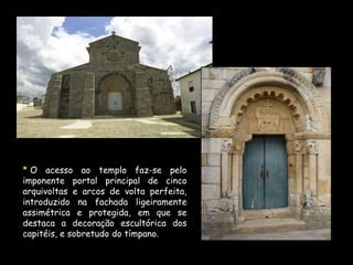 O portal é composto por cinco arquivoltas de arco pleno, amparadas por quatro pares de colunelos, alternados com pilastras