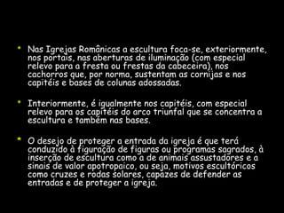 As dos povos bárbaros e da Irlanda trazidas pelas grandes invasões.A arquitecturaromânica é um estilo arquitectónico, muito particular, que surgiu na Europa, datada do século X (evoluindo para o estilo gótico no final do século XII).