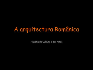 A arquitectura Românica História da Cultura e das Artes 