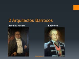 2 Arquitectos Barrocos
Nicolau Nasoni Ludovice
Diapositivo 7
 