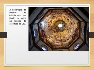A decoração do
interior da
cúpula cria uma
ilusão de ótica
no sentido da
ascensão ao Céu.
 
