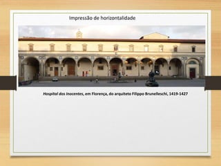 Hospital dos Inocentes, em Florença, do arquiteto Filippo Brunelleschi, 1419-1427
Impressão de horizontalidade
 