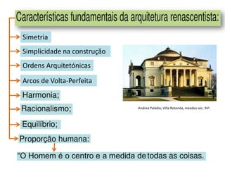 Andrea Paládio, Villa Rotonda, meados séc. XVI
Ordens Arquitetónicas
Simetria
Arcos de Volta-Perfeita
Simplicidade na construção
 