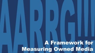 A Framework for
Measuring Owned Media
 