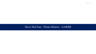 정의
Dave McClure : Pirate Metrics - AARRR
 