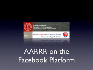 AARRR on the
Facebook Platform