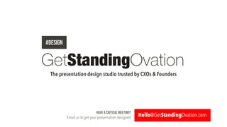 GetStandingOvation
The presentation design studio trusted by CXOs & Founders
#DESIGN
Hello@GetStandingOvation.com
 