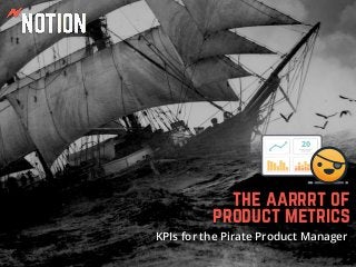 the aarrrt of
product metrics
KPIs for the Pirate Product Manager
20
 