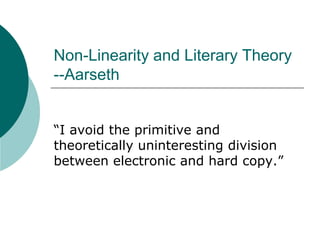 Non-Linearity and Literary Theory--Aarseth “I avoid the primitive and theoretically uninteresting division between electronic and hard copy.”  