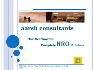 aarsh consultants One Destination Complete   HRO   Solution 512,’citadel’ Windsor Plaza, R C Dutt Road, Alkapuri Baroda. M: 99252 34212 