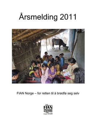 Årsmelding 2011
FIAN Norge – for retten til å brødfø seg selv
 